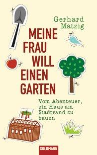 Gerhard Matzig: Meine Frau will einen Garten erschienen bei Goldmann